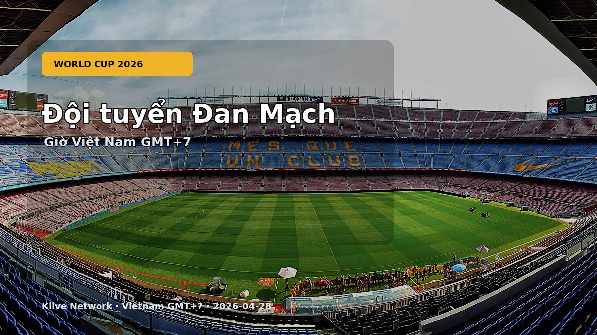 Đội tuyển Đan Mạch - World Cup 2026 theo giờ Việt Nam