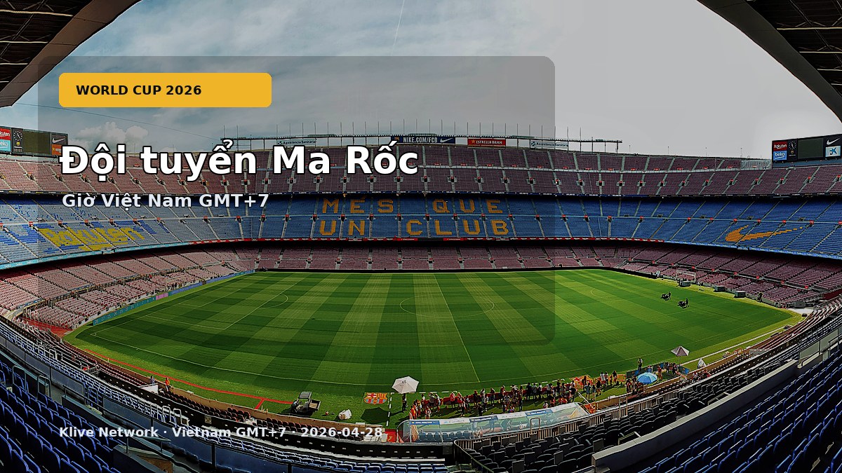 Đội tuyển Ma Rốc - World Cup 2026 theo giờ Việt Nam