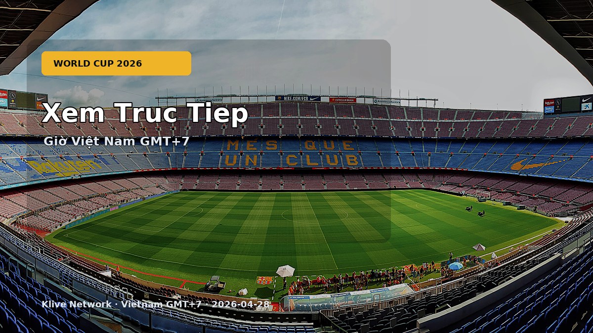 Xem Truc Tiep - World Cup 2026 theo giờ Việt Nam